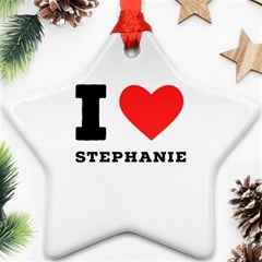 I Love Stephanie Star Ornament (two Sides) by ilovewhateva