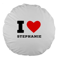 I Love Stephanie Large 18  Premium Round Cushions by ilovewhateva