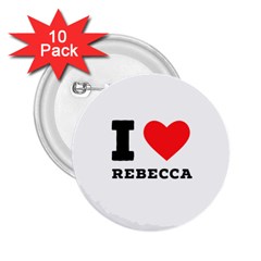 I Love Rebecca 2 25  Buttons (10 Pack)  by ilovewhateva