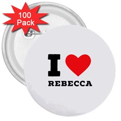 I Love Rebecca 3  Buttons (100 Pack)  by ilovewhateva