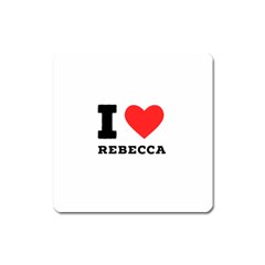 I Love Rebecca Square Magnet by ilovewhateva