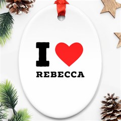 I Love Rebecca Oval Ornament (two Sides) by ilovewhateva