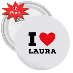 I Love Laura 3  Buttons (10 Pack)  by ilovewhateva