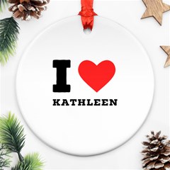 I Love Kathleen Ornament (round) by ilovewhateva