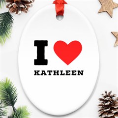 I Love Kathleen Ornament (oval) by ilovewhateva