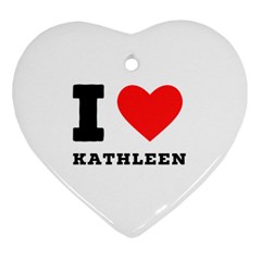 I Love Kathleen Heart Ornament (two Sides) by ilovewhateva