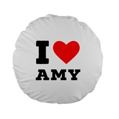 I Love Amy Standard 15  Premium Round Cushions by ilovewhateva