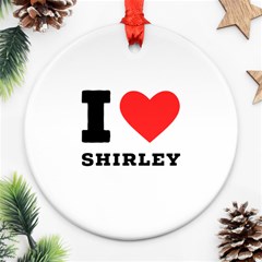 I Love Shirley Ornament (round) by ilovewhateva