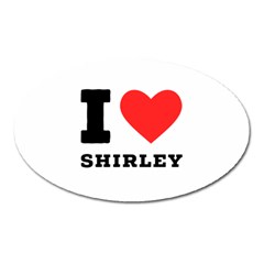 I Love Shirley Oval Magnet by ilovewhateva