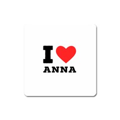 I Love Anna Square Magnet by ilovewhateva