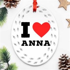 I Love Anna Oval Filigree Ornament (two Sides) by ilovewhateva