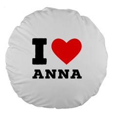 I Love Anna Large 18  Premium Round Cushions by ilovewhateva