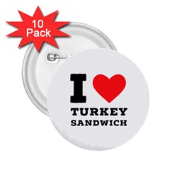 I Love Turkey Sandwich 2 25  Buttons (10 Pack)  by ilovewhateva