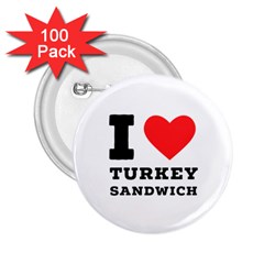 I Love Turkey Sandwich 2 25  Buttons (100 Pack)  by ilovewhateva