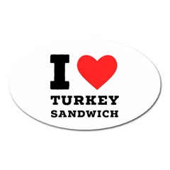 I Love Turkey Sandwich Oval Magnet by ilovewhateva