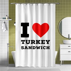 I Love Turkey Sandwich Shower Curtain 48  X 72  (small)  by ilovewhateva