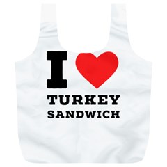 I Love Turkey Sandwich Full Print Recycle Bag (xl) by ilovewhateva