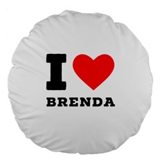 I Love Brenda Large 18  Premium Flano Round Cushions by ilovewhateva