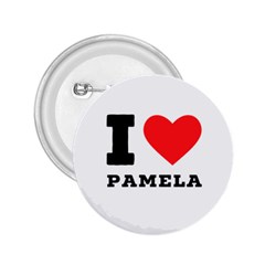 I Love Pamela 2 25  Buttons by ilovewhateva