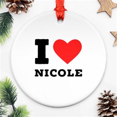 I Love Nicole Ornament (round) by ilovewhateva