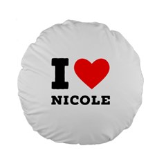 I Love Nicole Standard 15  Premium Flano Round Cushions by ilovewhateva