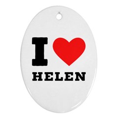 I Love Helen Ornament (oval) by ilovewhateva