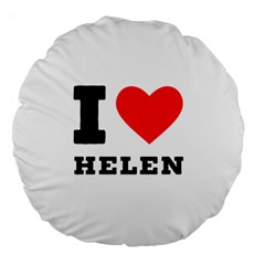 I Love Helen Large 18  Premium Flano Round Cushions by ilovewhateva