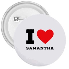 I Love Samantha 3  Buttons by ilovewhateva