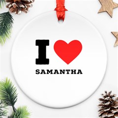 I Love Samantha Ornament (round) by ilovewhateva