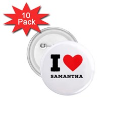 I Love Samantha 1 75  Buttons (10 Pack) by ilovewhateva