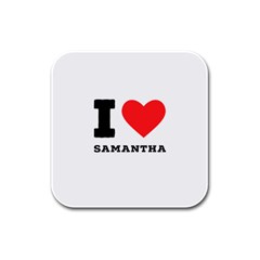 I Love Samantha Rubber Square Coaster (4 Pack) by ilovewhateva