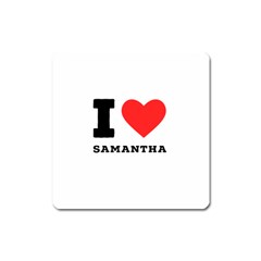 I Love Samantha Square Magnet by ilovewhateva