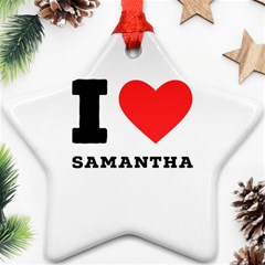 I Love Samantha Star Ornament (two Sides) by ilovewhateva