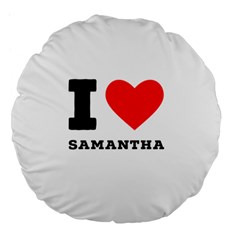 I Love Samantha Large 18  Premium Flano Round Cushions by ilovewhateva