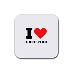 I Love Christine Rubber Coaster (square) by ilovewhateva