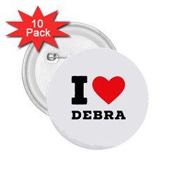 I Love Debra 2 25  Buttons (10 Pack)  by ilovewhateva