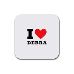 I Love Debra Rubber Coaster (square) by ilovewhateva