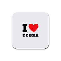 I Love Debra Rubber Square Coaster (4 Pack) by ilovewhateva