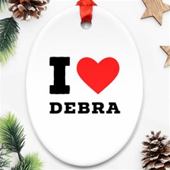 I Love Debra Oval Ornament (two Sides) by ilovewhateva