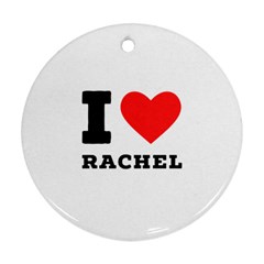 I Love Rachel Ornament (round) by ilovewhateva