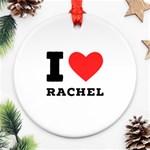 I love rachel Ornament (Round) Front