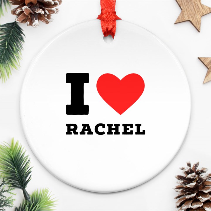 I love rachel Ornament (Round)