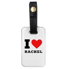 I Love Rachel Luggage Tag (one Side) by ilovewhateva