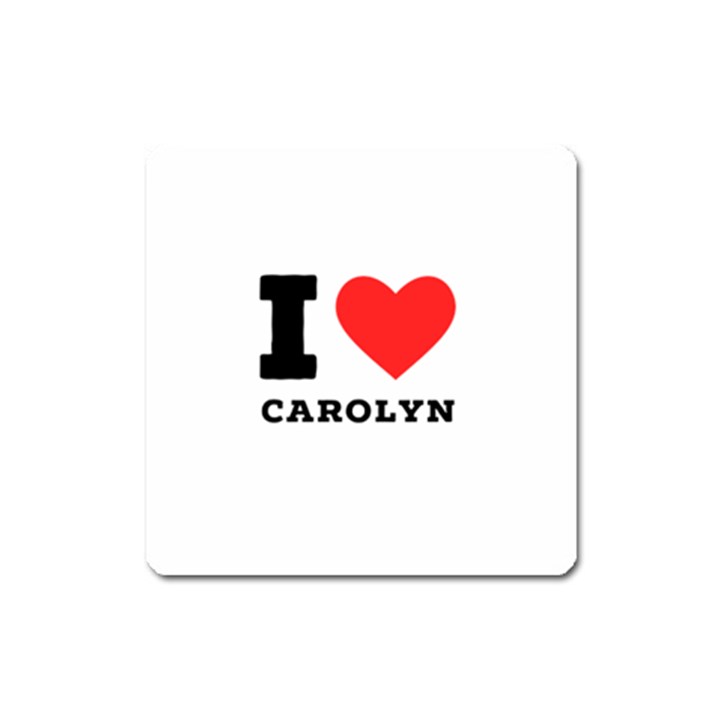 I love carolyn Square Magnet