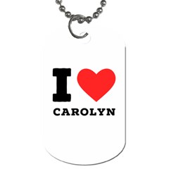 I Love Carolyn Dog Tag (two Sides) by ilovewhateva