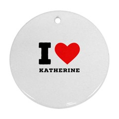 I Love Katherine Ornament (round) by ilovewhateva