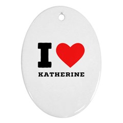 I Love Katherine Ornament (oval) by ilovewhateva