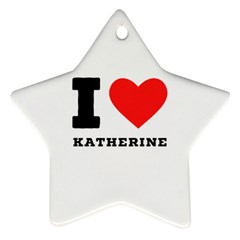 I Love Katherine Ornament (star) by ilovewhateva