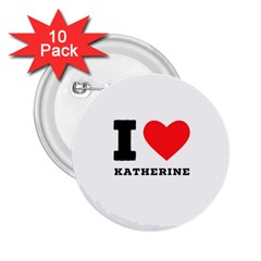 I Love Katherine 2 25  Buttons (10 Pack)  by ilovewhateva