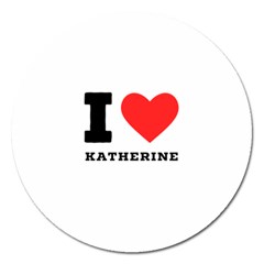 I Love Katherine Magnet 5  (round) by ilovewhateva